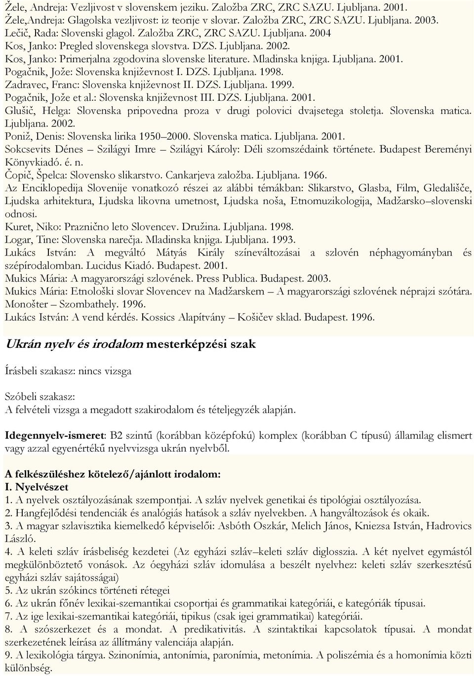 Mladinska knjiga. Ljubljana. 2001. Pogačnik, Joţe: Slovenska knjiţevnost I. DZS. Ljubljana. 1998. Zadravec, Franc: Slovenska knjiţevnost II. DZS. Ljubljana. 1999. Pogačnik, Joţe et al.