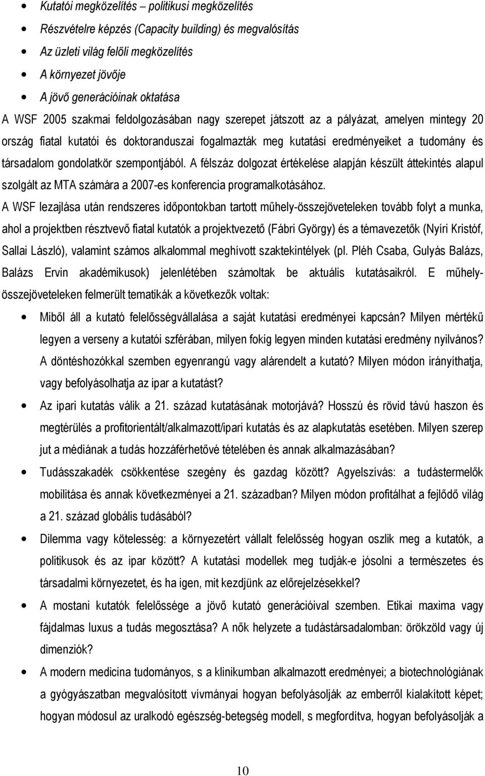szempontjából. A félszáz dolgozat értékelése alapján készült áttekintés alapul szolgált az MTA számára a 2007-es konferencia programalkotásához.