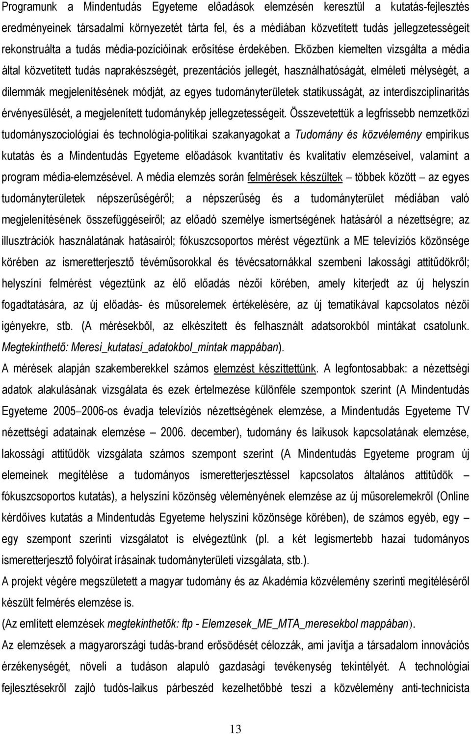 Eközben kiemelten vizsgálta a média által közvetített tudás naprakészségét, prezentációs jellegét, használhatóságát, elméleti mélységét, a dilemmák megjelenítésének módját, az egyes tudományterületek