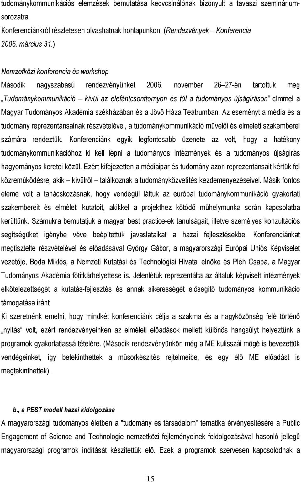 november 26 27-én tartottuk meg Tudománykommunikáció kívül az elefántcsonttornyon és túl a tudományos újságíráson címmel a Magyar Tudományos Akadémia székházában és a Jövı Háza Teátrumban.