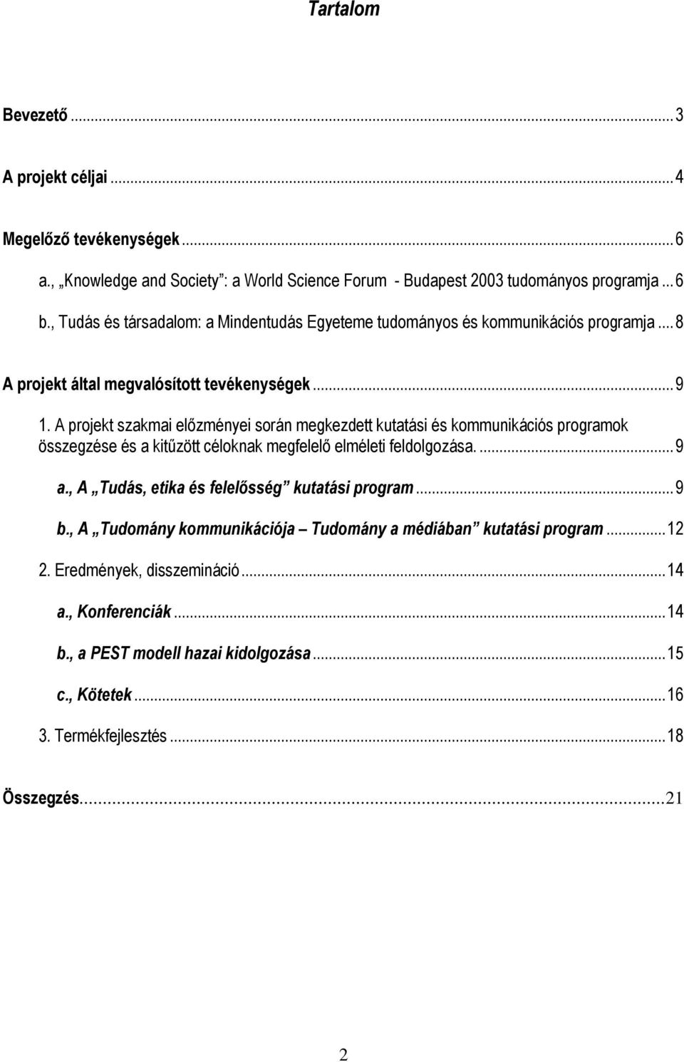 A projekt szakmai elızményei során megkezdett kutatási és kommunikációs programok összegzése és a kitőzött céloknak megfelelı elméleti feldolgozása.... 9 a.