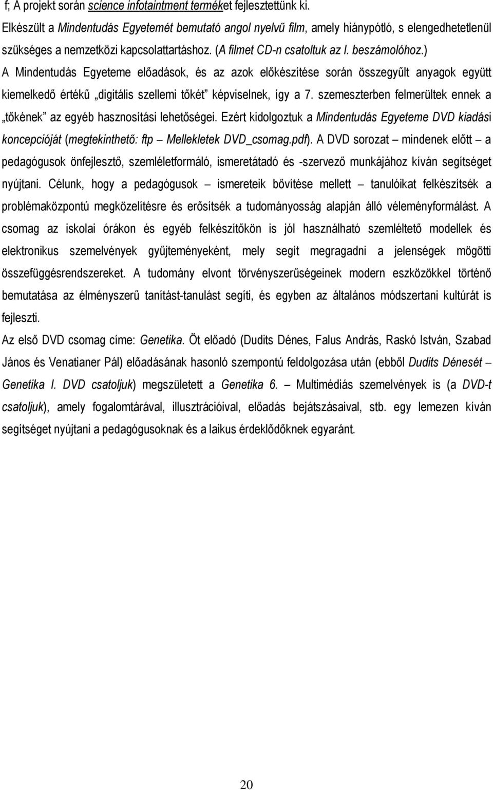 ) A Mindentudás Egyeteme elıadások, és az azok elıkészítése során összegyőlt anyagok együtt kiemelkedı értékő digitális szellemi tıkét képviselnek, így a 7.