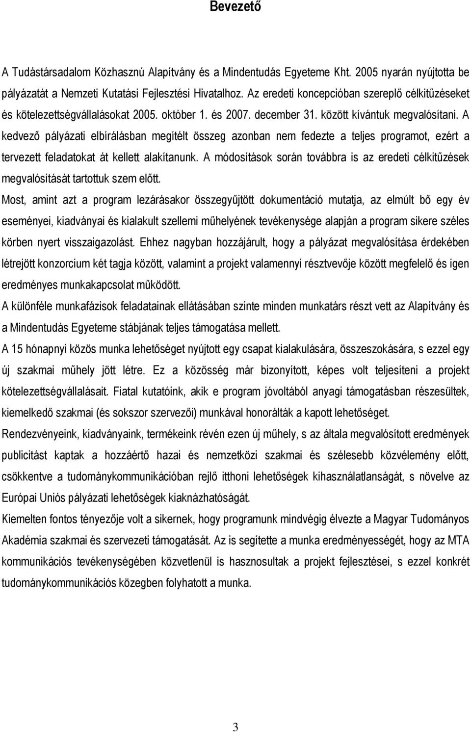 A kedvezı pályázati elbírálásban megítélt összeg azonban nem fedezte a teljes programot, ezért a tervezett feladatokat át kellett alakítanunk.