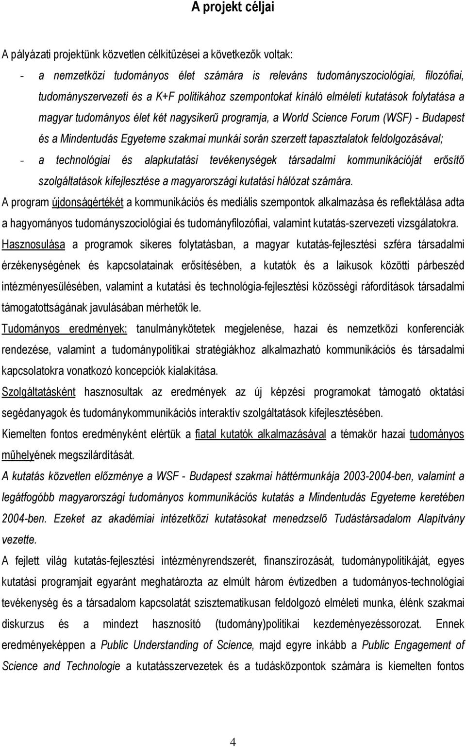 szerzett tapasztalatok feldolgozásával; - a technológiai és alapkutatási tevékenységek társadalmi kommunikációját erısítı szolgáltatások kifejlesztése a magyarországi kutatási hálózat számára.