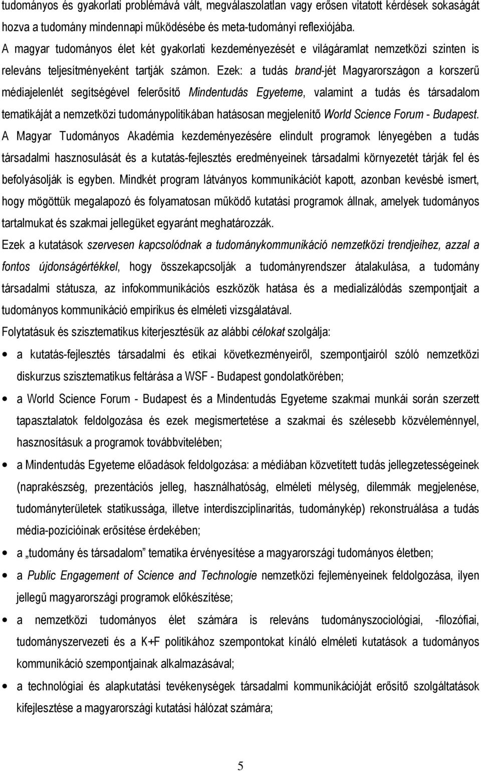 Ezek: a tudás brand-jét Magyarországon a korszerő médiajelenlét segítségével felerısítı Mindentudás Egyeteme, valamint a tudás és társadalom tematikáját a nemzetközi tudománypolitikában hatásosan