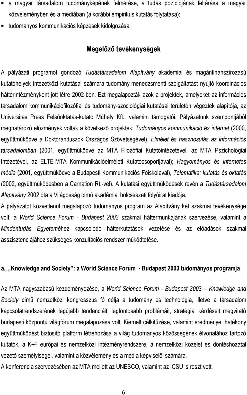 Megelızı tevékenységek A pályázati programot gondozó Tudástársadalom Alapítvány akadémiai és magánfinanszírozású kutatóhelyek intézetközi kutatásai számára tudomány-menedzsmenti szolgáltatást nyújtó