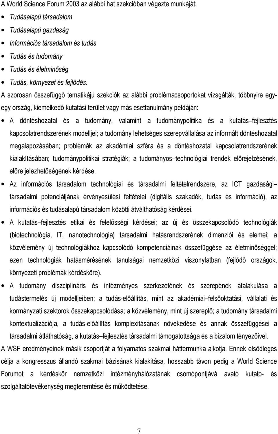A szorosan összefüggı tematikájú szekciók az alábbi problémacsoportokat vizsgálták, többnyire egyegy ország, kiemelkedı kutatási terület vagy más esettanulmány példáján: A döntéshozatal és a