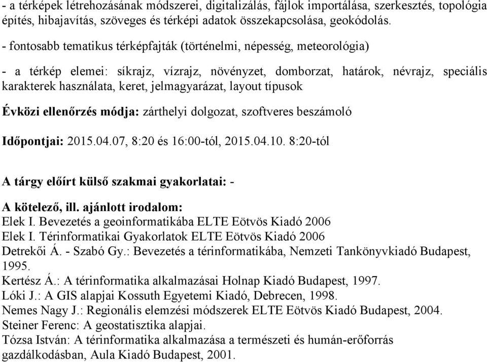 jelmagyarázat, layout típusok Évközi ellenőrzés módja: zárthelyi dolgozat, szoftveres beszámoló Időpontjai: 2015.04.07, 8:20 és 16:00-tól, 2015.04.10.