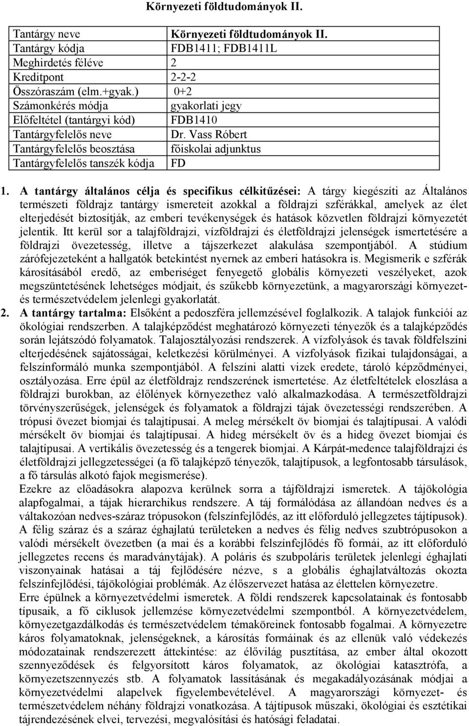 A tantárgy általános célja és specifikus célkitűzései: A tárgy kiegészíti az Általános természeti földrajz tantárgy ismereteit azokkal a földrajzi szférákkal, amelyek az élet elterjedését