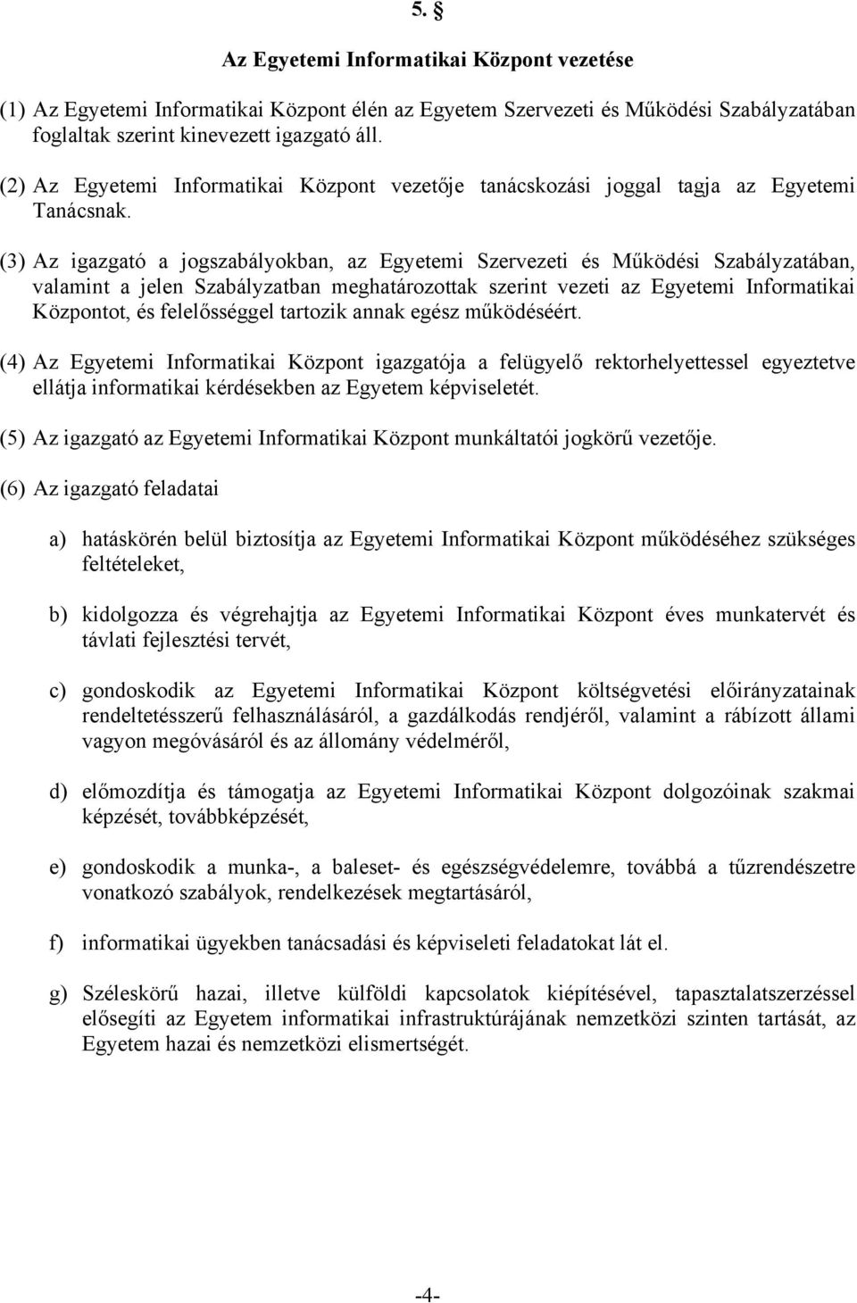 (3) Az igazgató a jogszabályokban, az Egyetemi Szervezeti és Működési Szabályzatában, valamint a jelen Szabályzatban meghatározottak szerint vezeti az Egyetemi Informatikai Központot, és