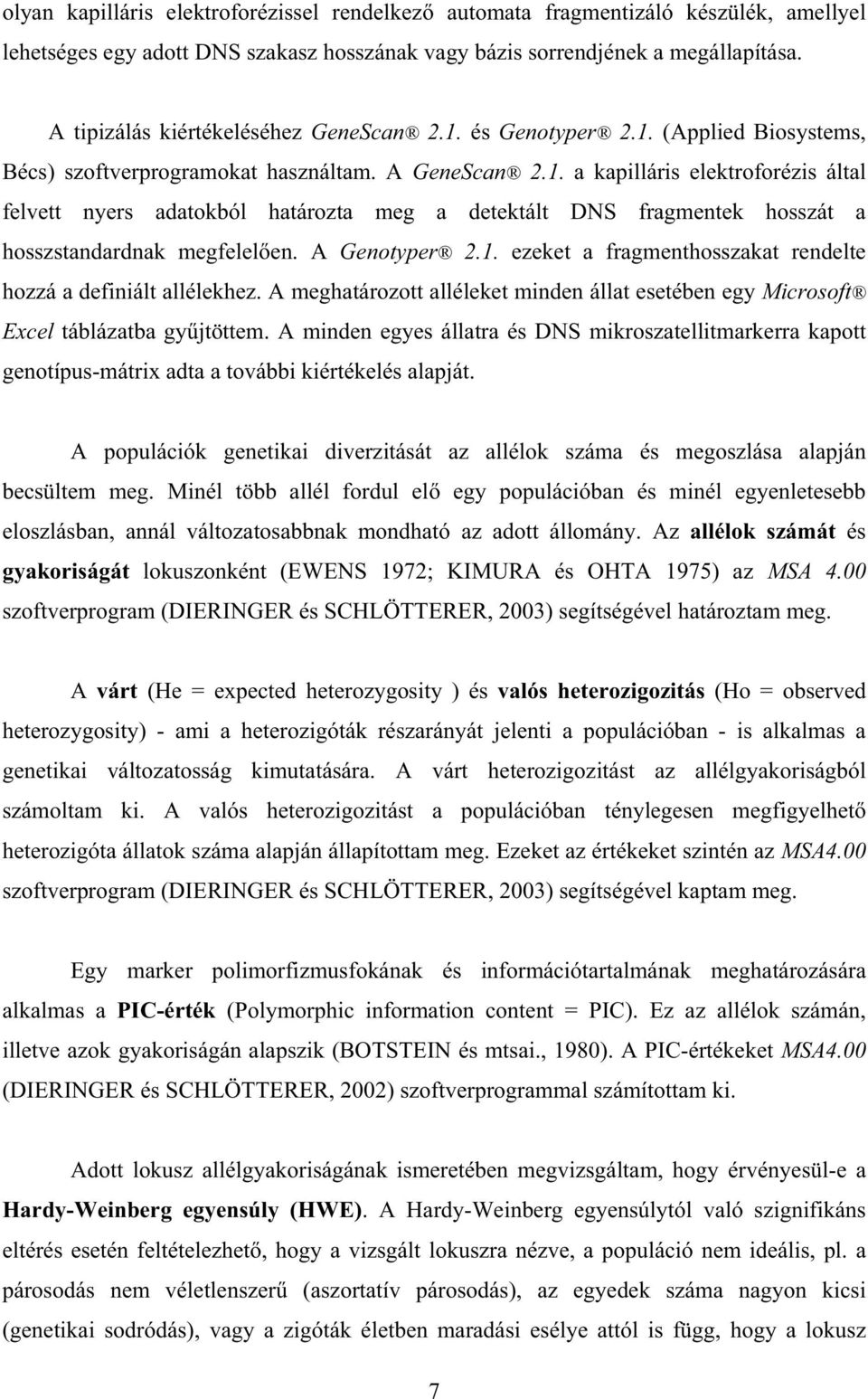 A Genotyper 2.1. ezeket a fragmenthosszakat rendelte hozzá a definiált allélekhez. A meghatározott alléleket minden állat esetében egy Microsoft Excel táblázatba gyjtöttem.