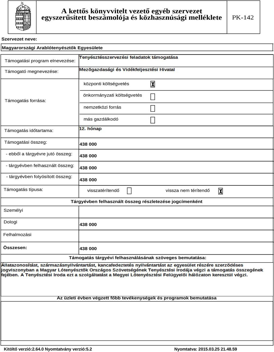 típusa: 438 000 438 000 438 000 438 000 visszatérítendő vissza nem térítendő Tárgyévben felhasznált összeg részletezése jogcímenként Személyi Dologi 438