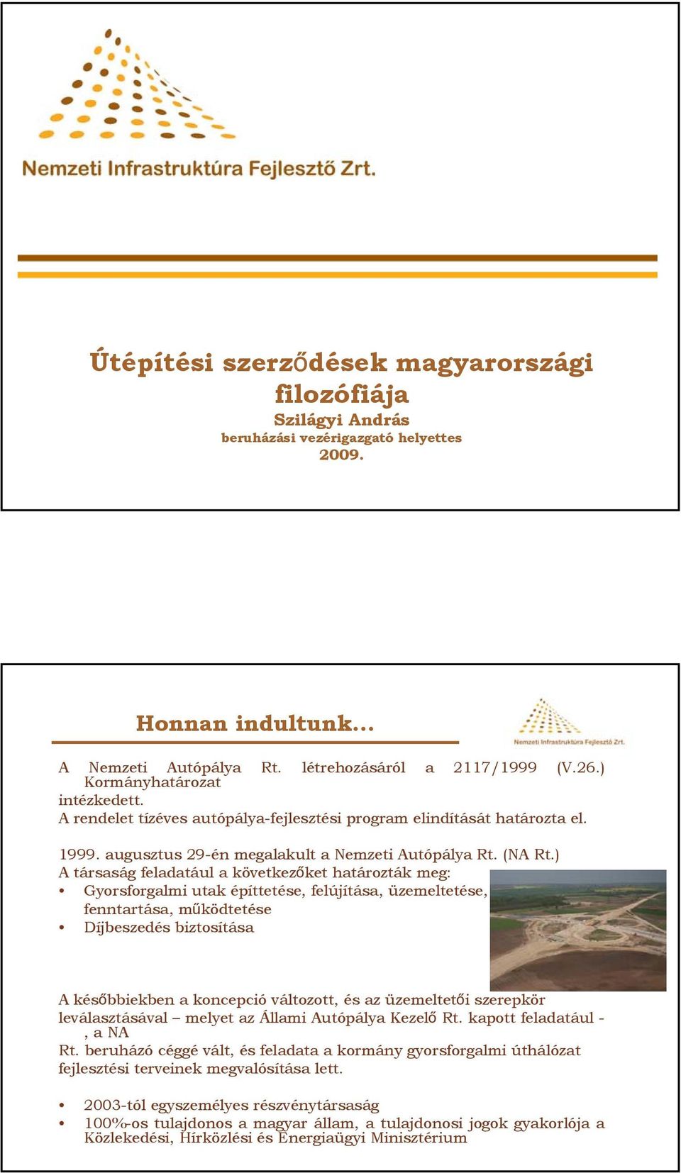 ) A társaság feladatául a következőket határozták meg: Gyorsforgalmi utak építtetése, felújítása, üzemeltetése, fenntartása, működtetése Díjbeszedés biztosítása A későbbiekben a koncepció változott,