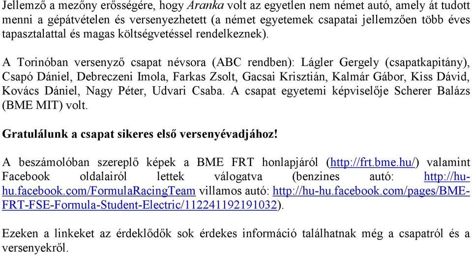 A Torinóban versenyzı csapat névsora (ABC rendben): Lágler Gergely (csapatkapitány), Csapó Dániel, Debreczeni Imola, Farkas Zsolt, Gacsai Krisztián, Kalmár Gábor, Kiss Dávid, Kovács Dániel, Nagy