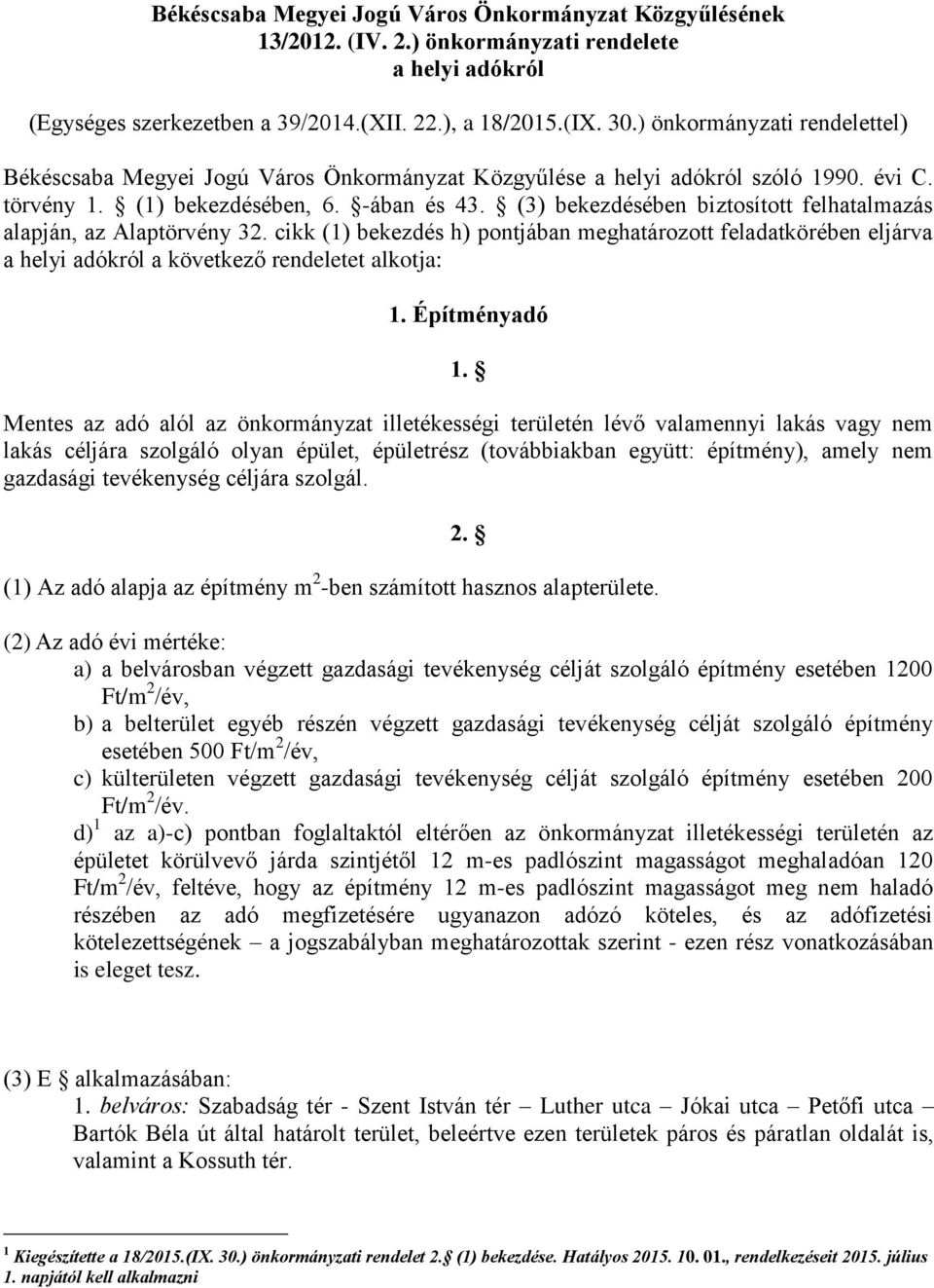 (3) bekezdésében biztosított felhatalmazás alapján, az Alaptörvény 32. cikk (1) bekezdés h) pontjában meghatározott feladatkörében eljárva a helyi adókról a következő rendeletet alkotja: 1.