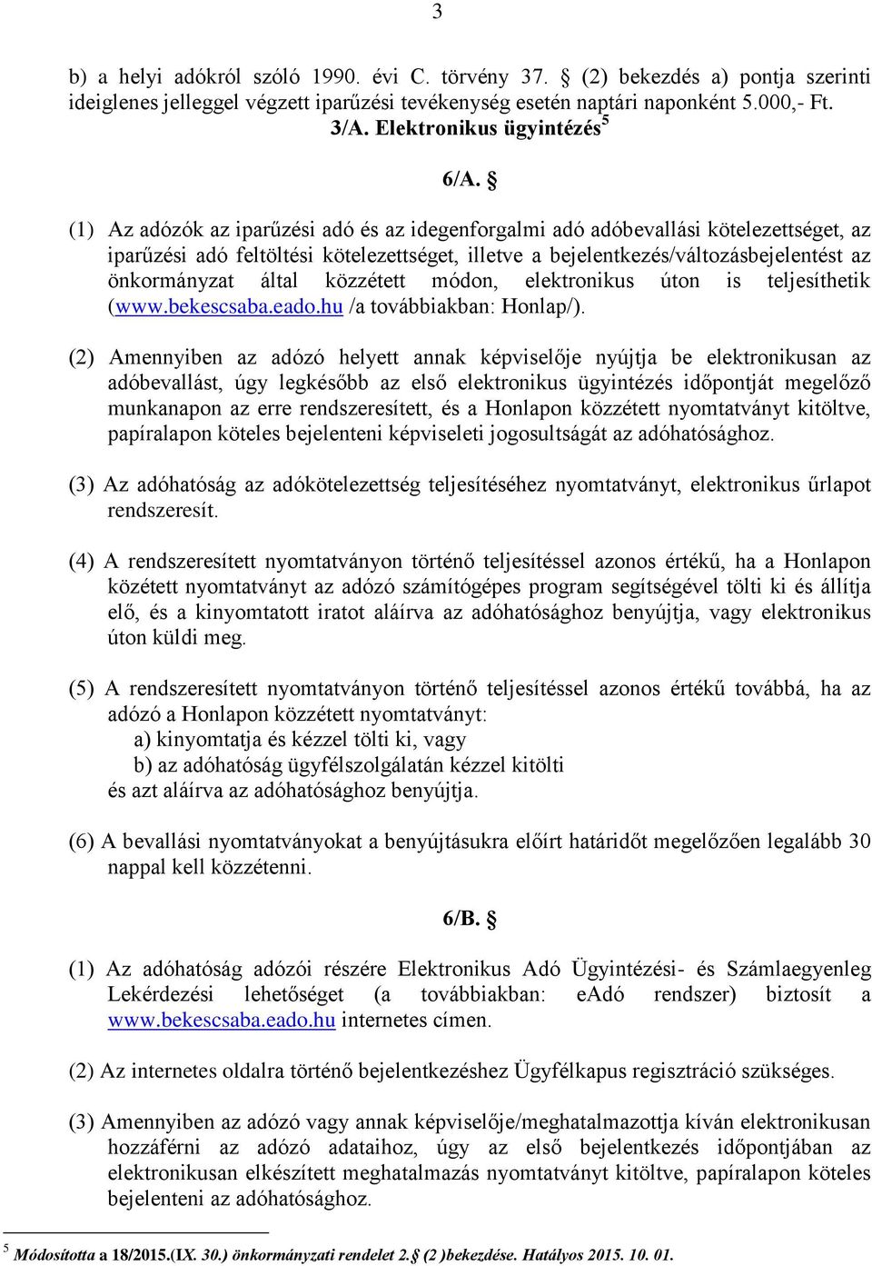 (1) Az adózók az iparűzési adó és az idegenforgalmi adó adóbevallási kötelezettséget, az iparűzési adó feltöltési kötelezettséget, illetve a bejelentkezés/változásbejelentést az önkormányzat által