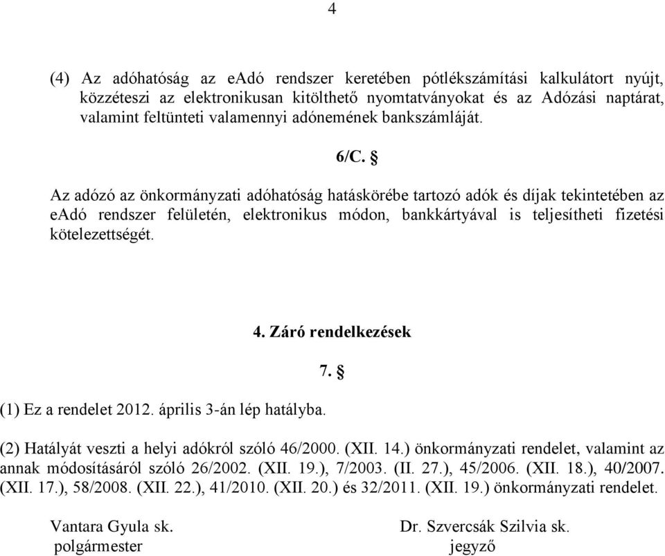 Az adózó az önkormányzati adóhatóság hatáskörébe tartozó adók és díjak tekintetében az eadó rendszer felületén, elektronikus módon, bankkártyával is teljesítheti fizetési kötelezettségét.