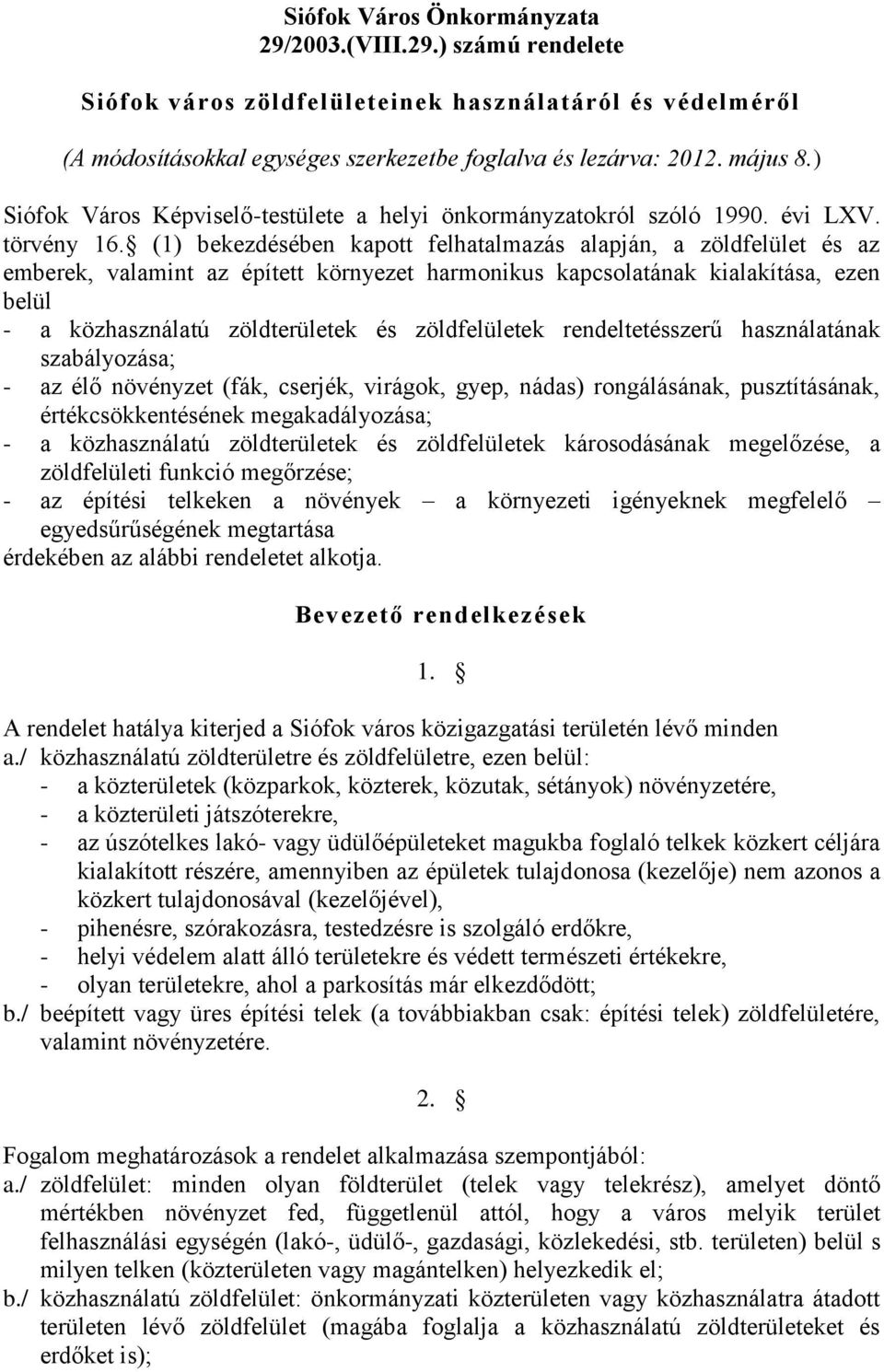 (1) bekezdésében kapott felhatalmazás alapján, a zöldfelület és az emberek, valamint az épített környezet harmonikus kapcsolatának kialakítása, ezen belül - a közhasználatú zöldterületek és