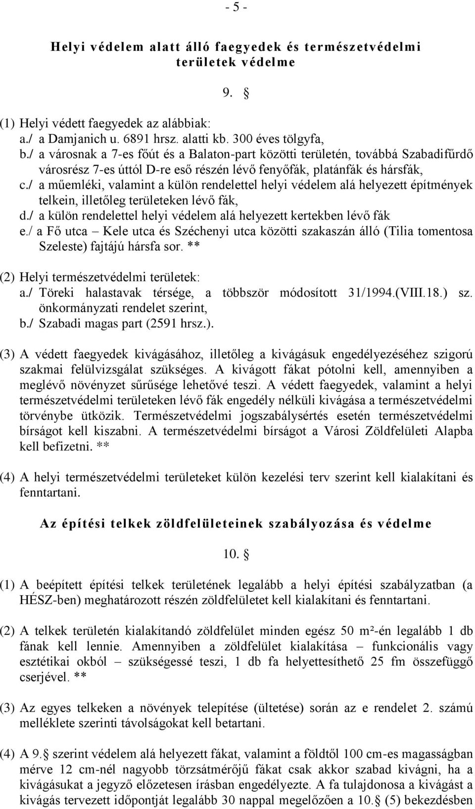 / a műemléki, valamint a külön rendelettel helyi védelem alá helyezett építmények telkein, illetőleg területeken lévő fák, d./ a külön rendelettel helyi védelem alá helyezett kertekben lévő fák e.