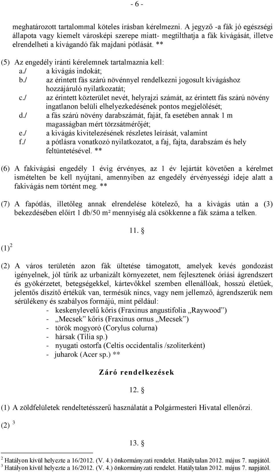 ** (5) Az engedély iránti kérelemnek tartalmaznia kell: a./ a kivágás indokát; b./ az érintett fás szárú növénnyel rendelkezni jogosult kivágáshoz hozzájáruló nyilatkozatát; c.