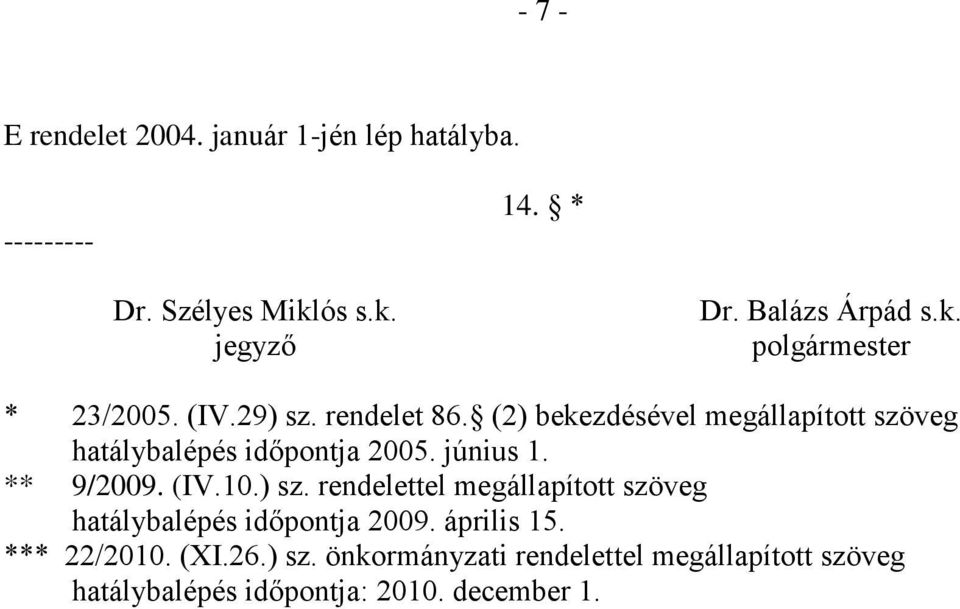 (2) bekezdésével megállapított szöveg hatálybalépés időpontja 2005. június 1. ** 9/2009. (IV.10.) sz.