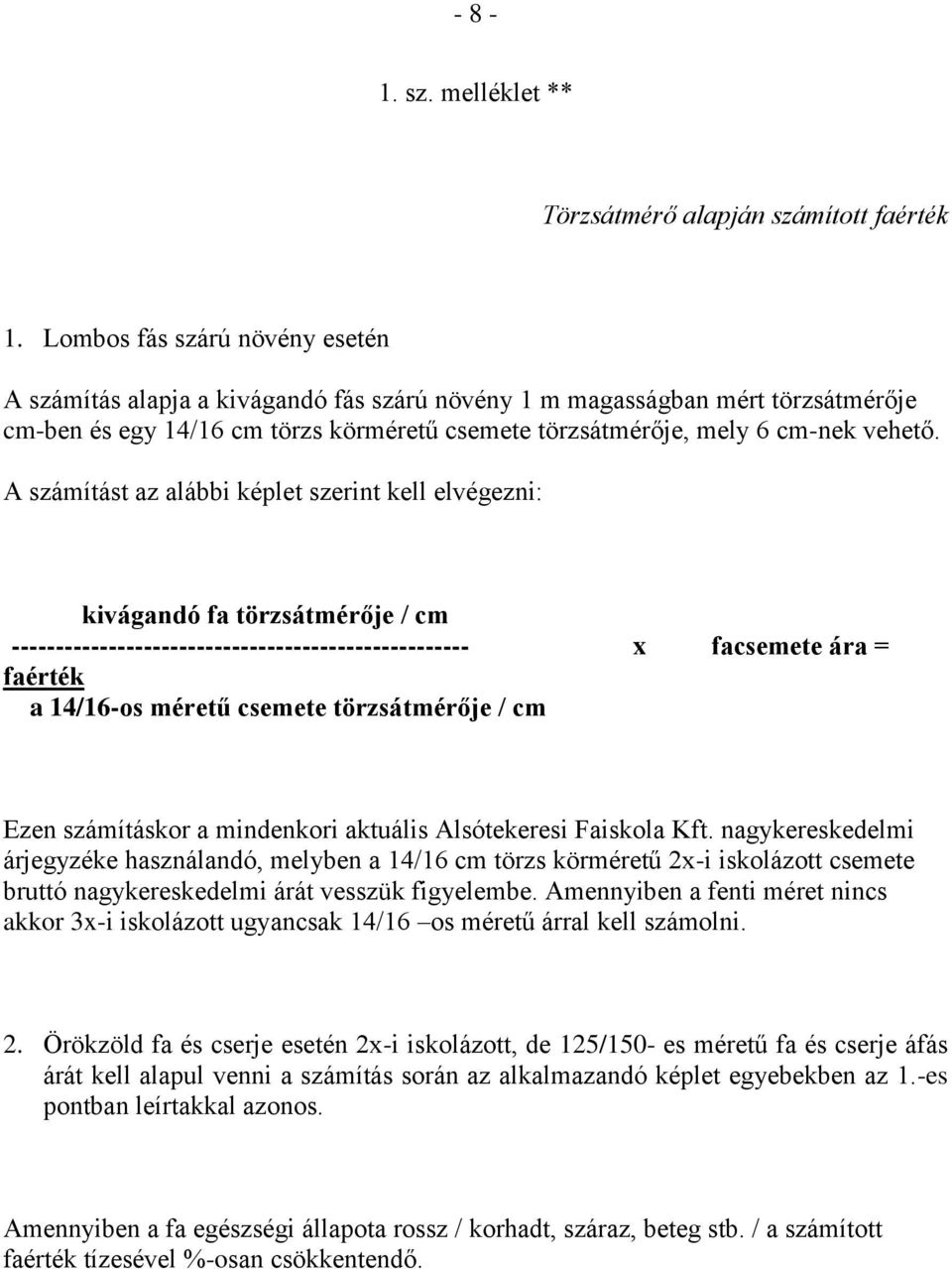 A számítást az alábbi képlet szerint kell elvégezni: kivágandó fa törzsátmérője / cm ---------------------------------------------------- x facsemete ára = faérték a 14/16-os méretű csemete