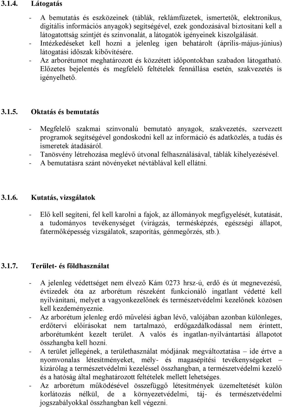 színvonalát, a látogatók igényeinek kiszolgálását. - Intézkedéseket kell hozni a jelenleg igen behatárolt (április-május-június) látogatási időszak kibővítésére.