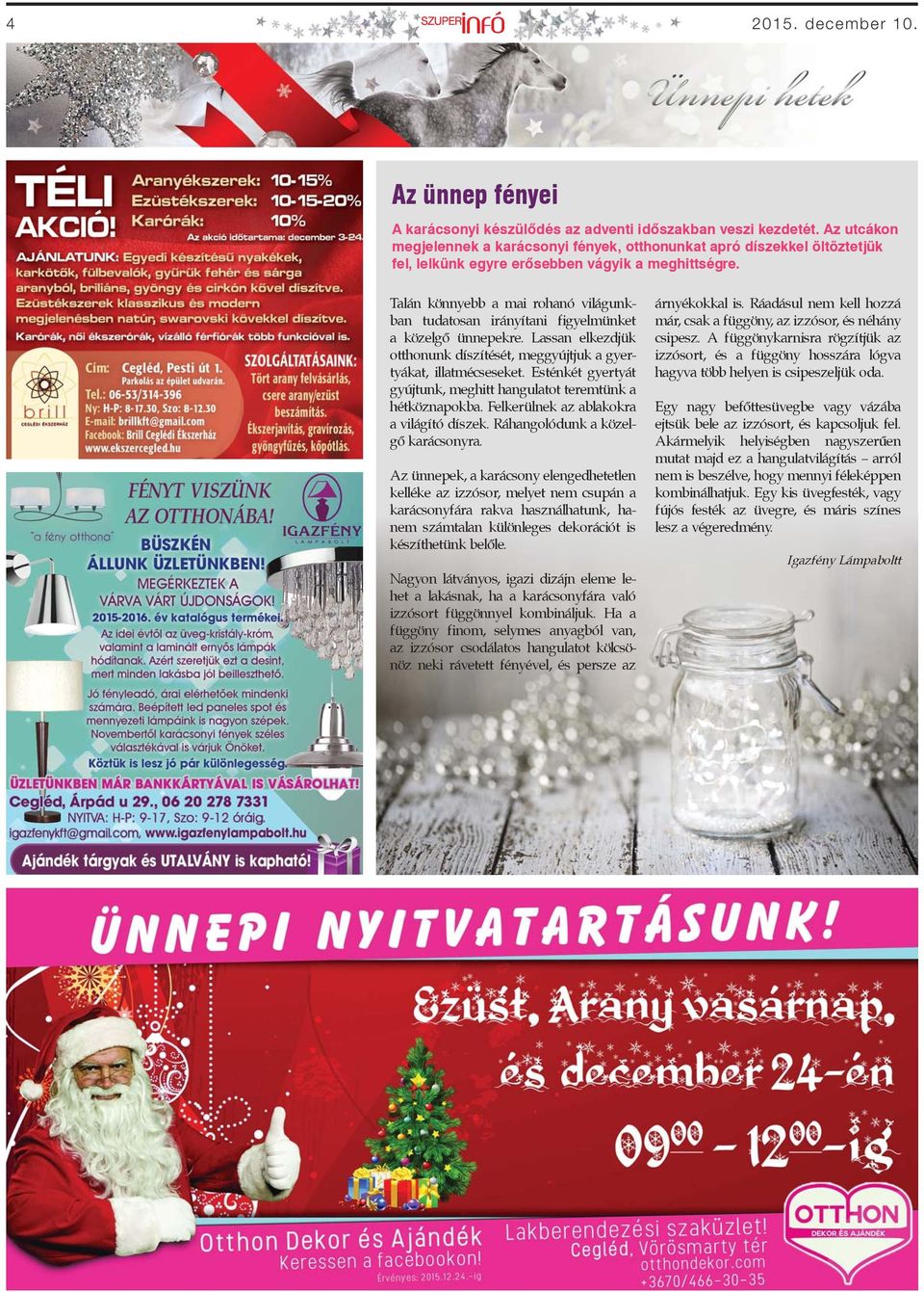Talán könnyebb a mai rohanó világunkban tudatosan irányítani figyelmünket a közelgő ünnepekre. Lassan elkezdjük otthonunk díszítését, meggyújtjuk a gyertyákat, illatmécseseket.