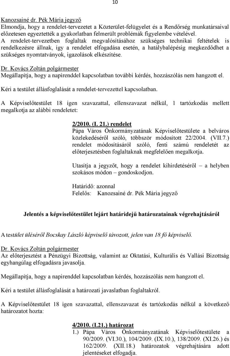 A rendelet-tervezetben foglaltak megvalósításához szükséges technikai feltételek is rendelkezésre állnak, így a rendelet elfogadása esetén, a hatálybalépésig megkezdődhet a szükséges nyomtatványok,