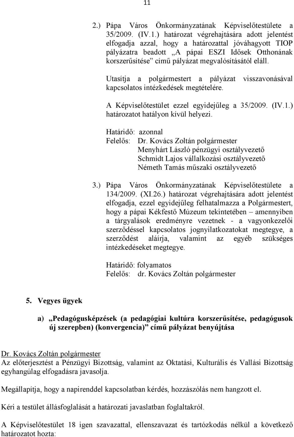 A Képviselőtestület ezzel egyidejűleg a 35/2009. (IV.1.) határozatot hatályon kívül helyezi.