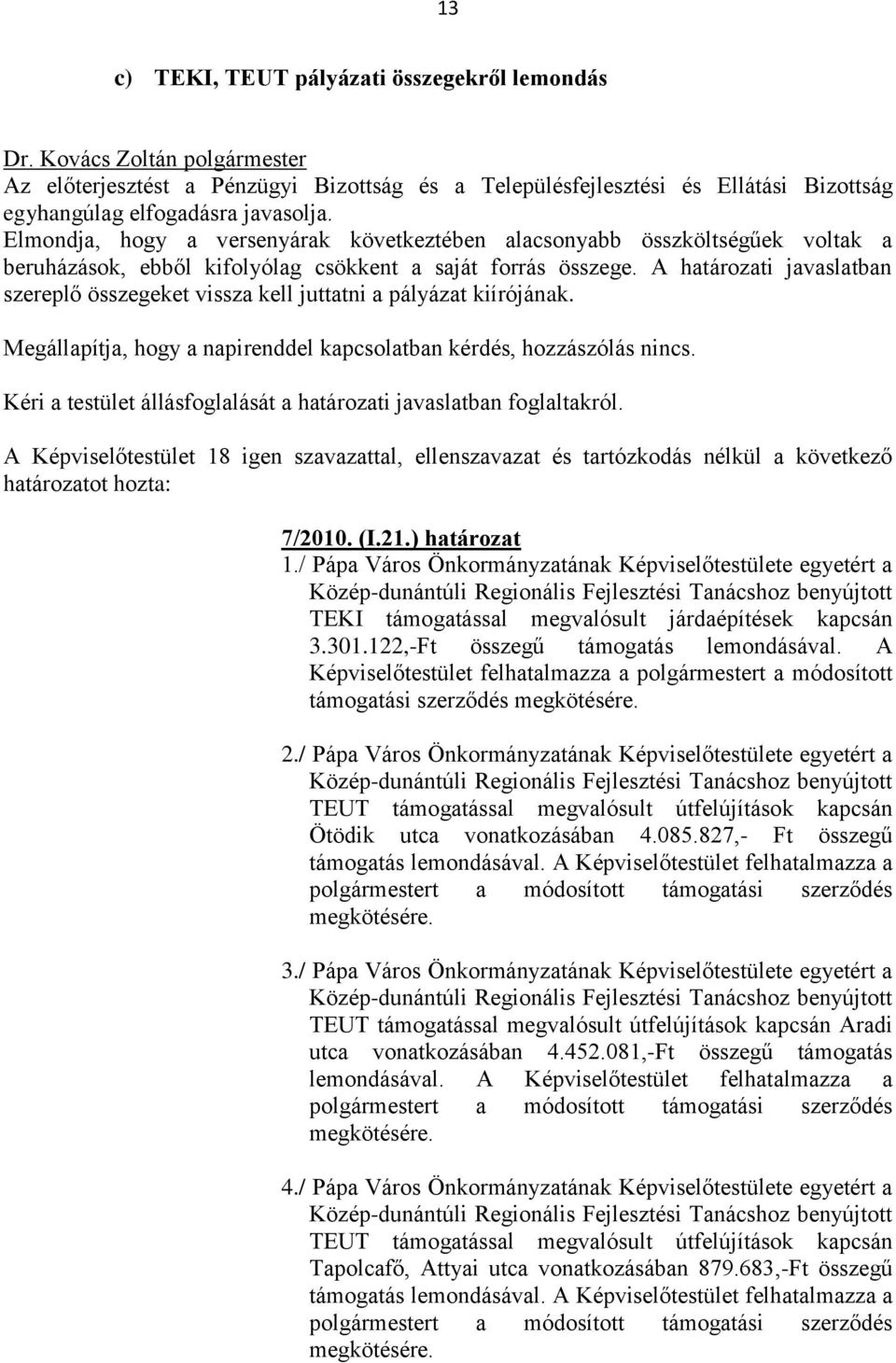 A határozati javaslatban szereplő összegeket vissza kell juttatni a pályázat kiírójának. Megállapítja, hogy a napirenddel kapcsolatban kérdés, hozzászólás nincs.