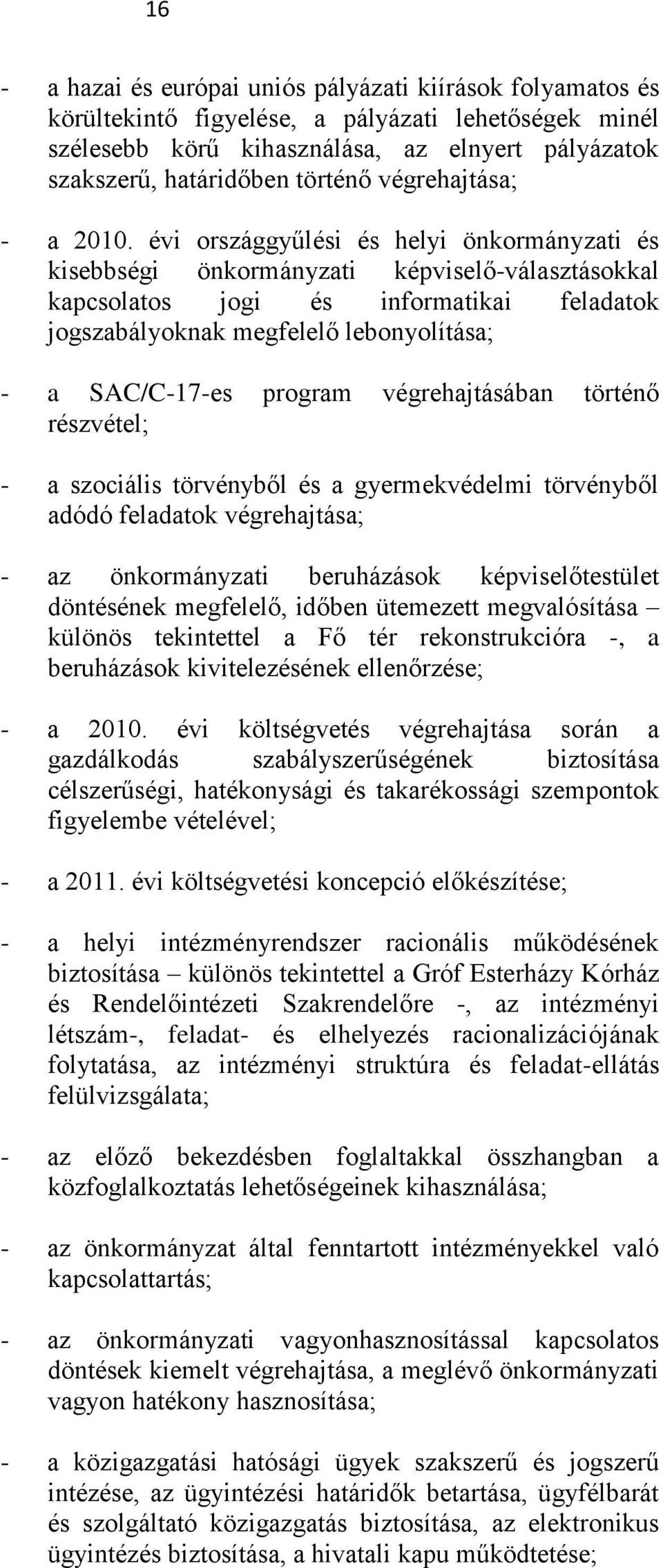 évi országgyűlési és helyi önkormányzati és kisebbségi önkormányzati képviselő-választásokkal kapcsolatos jogi és informatikai feladatok jogszabályoknak megfelelő lebonyolítása; - a SAC/C-17-es