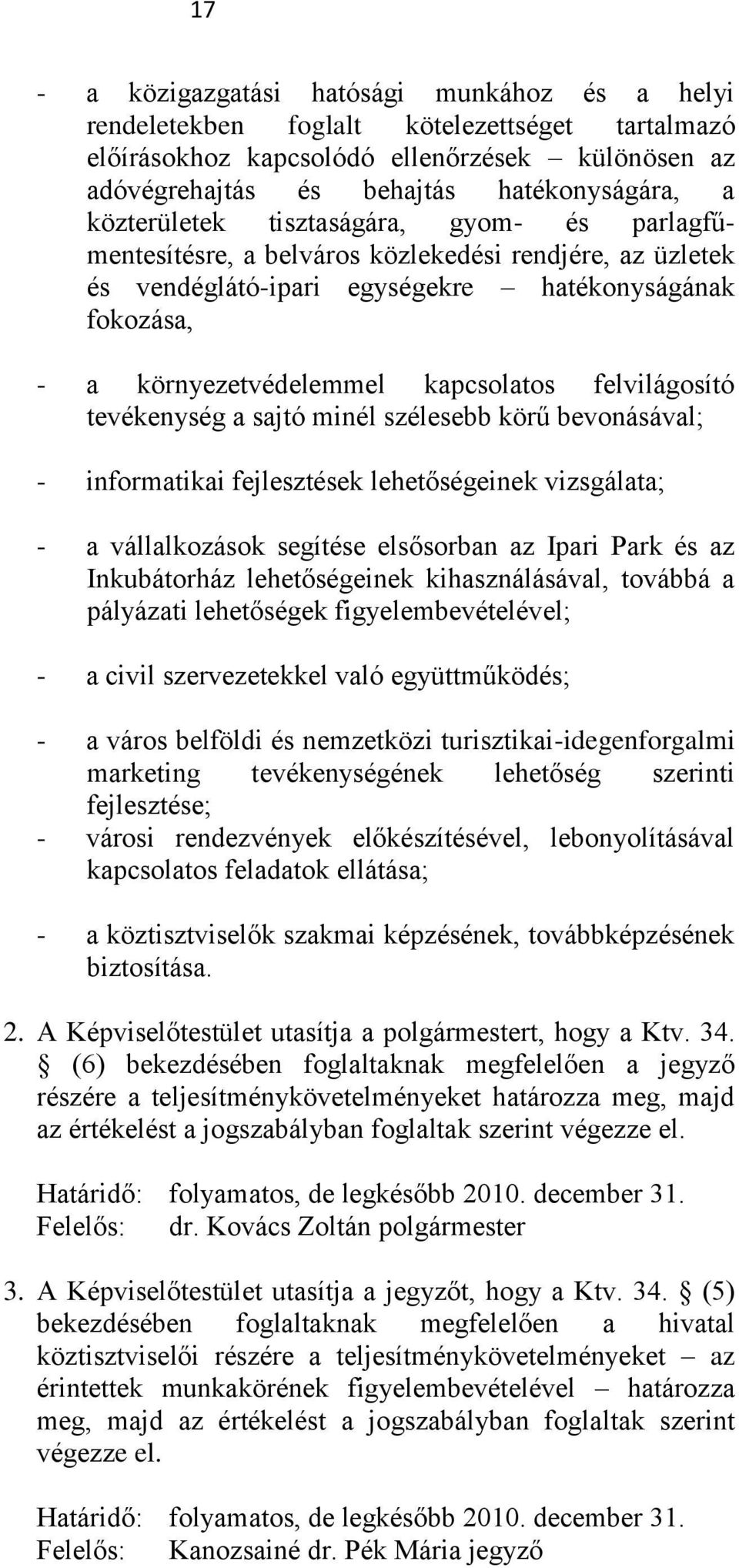 felvilágosító tevékenység a sajtó minél szélesebb körű bevonásával; - informatikai fejlesztések lehetőségeinek vizsgálata; - a vállalkozások segítése elsősorban az Ipari Park és az Inkubátorház
