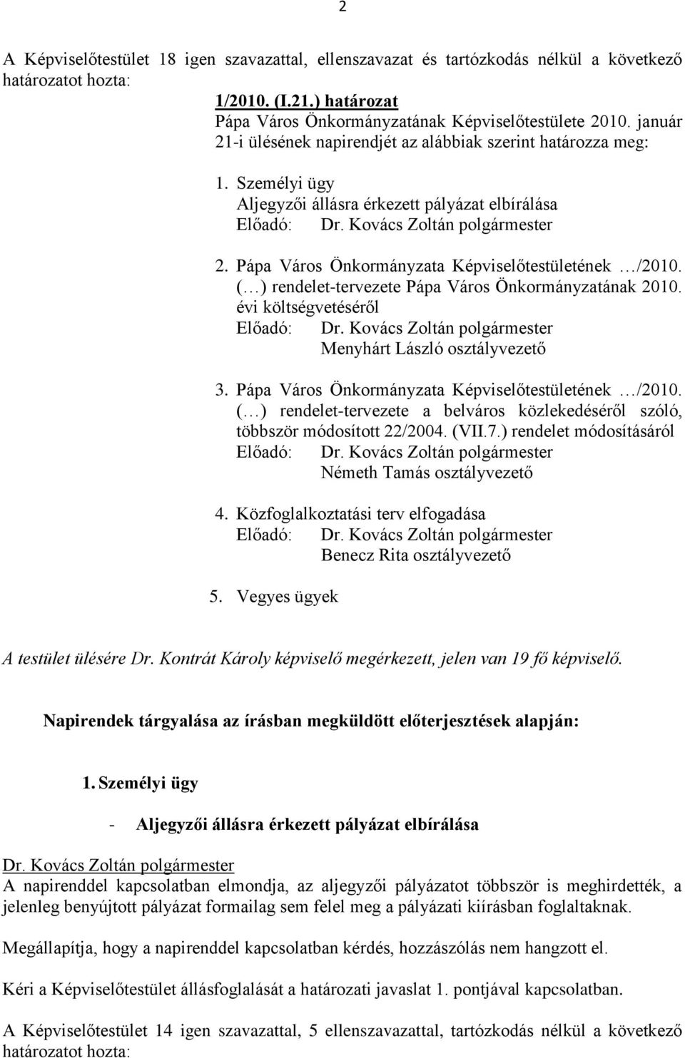 ( ) rendelet-tervezete Pápa Város Önkormányzatának 2010. évi költségvetéséről Előadó: Menyhárt László osztályvezető 3. Pápa Város Önkormányzata Képviselőtestületének /2010.