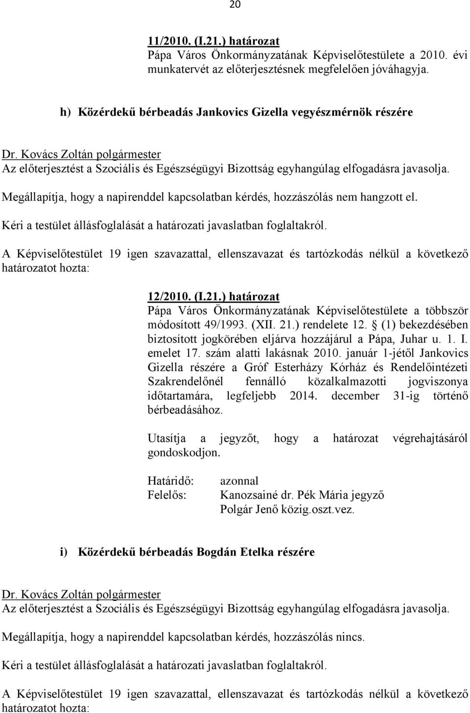 Megállapítja, hogy a napirenddel kapcsolatban kérdés, hozzászólás nem hangzott el. A Képviselőtestület 19 igen szavazattal, ellenszavazat és tartózkodás nélkül a következő 12/2010. (I.21.