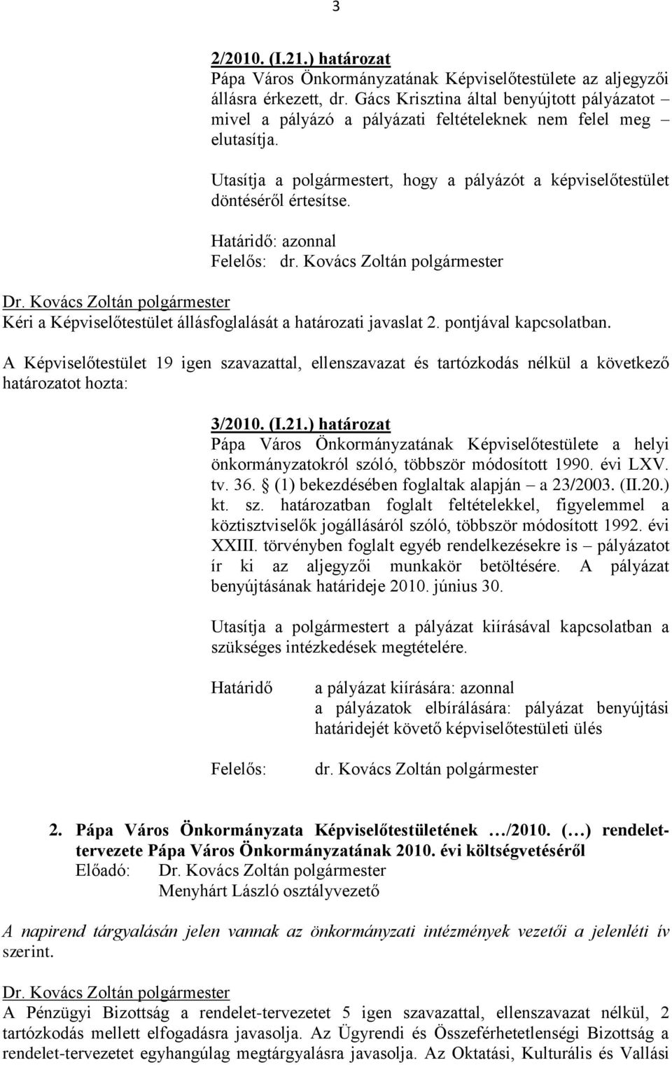 Határidő: azonnal Felelős: dr. Kovács Zoltán polgármester Kéri a Képviselőtestület állásfoglalását a határozati javaslat 2. pontjával kapcsolatban.