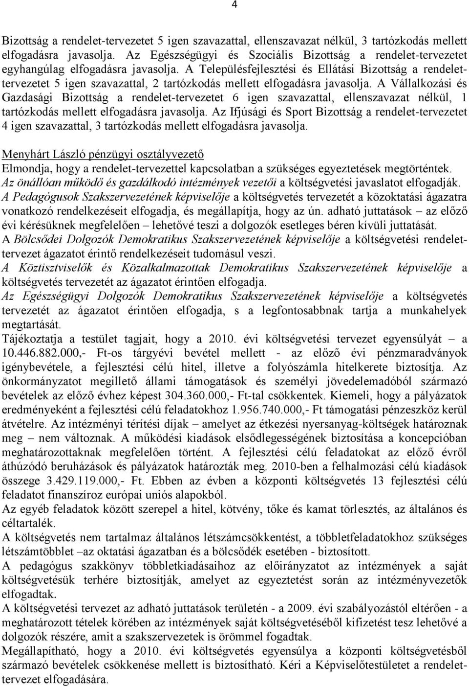 A Településfejlesztési és Ellátási Bizottság a rendelettervezetet 5 igen szavazattal, 2 tartózkodás mellett elfogadásra javasolja.