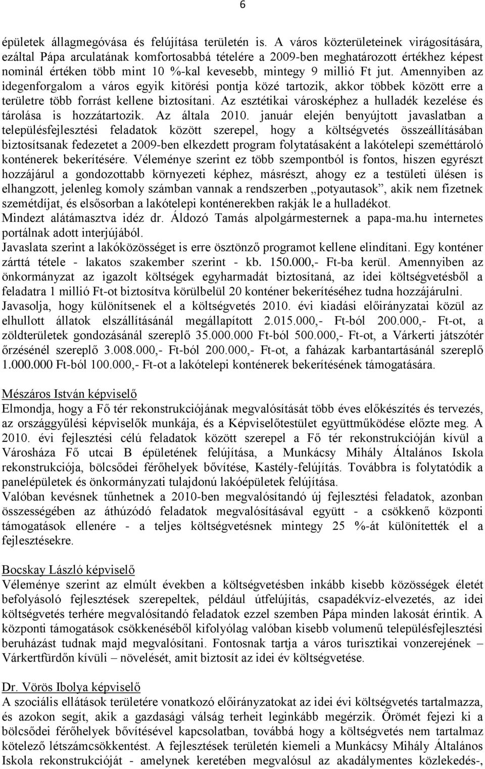 Amennyiben az idegenforgalom a város egyik kitörési pontja közé tartozik, akkor többek között erre a területre több forrást kellene biztosítani.