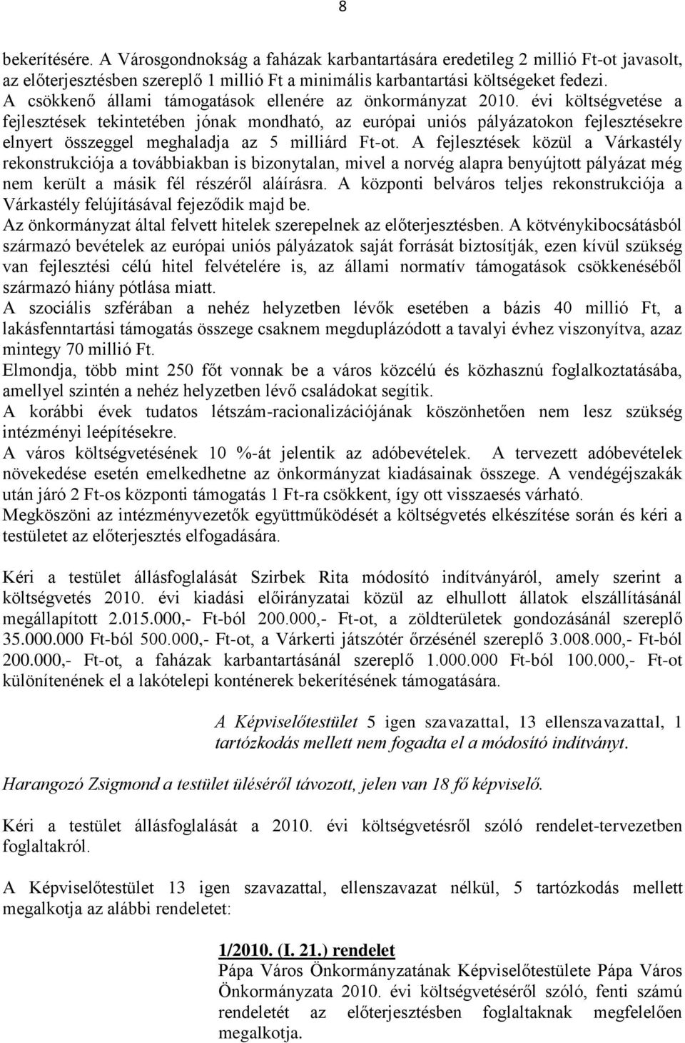 évi költségvetése a fejlesztések tekintetében jónak mondható, az európai uniós pályázatokon fejlesztésekre elnyert összeggel meghaladja az 5 milliárd Ft-ot.