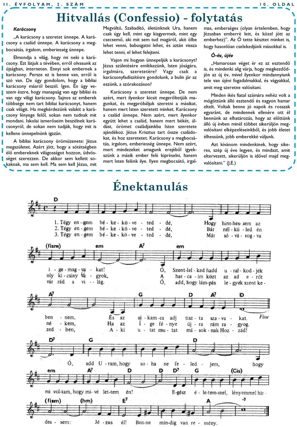De úgy gondolom, hogy a bibliai karácsony másról beszél. Igen. Én úgy veszem észre, hogy manapság van egy bibliai és van egy világi karácsony.