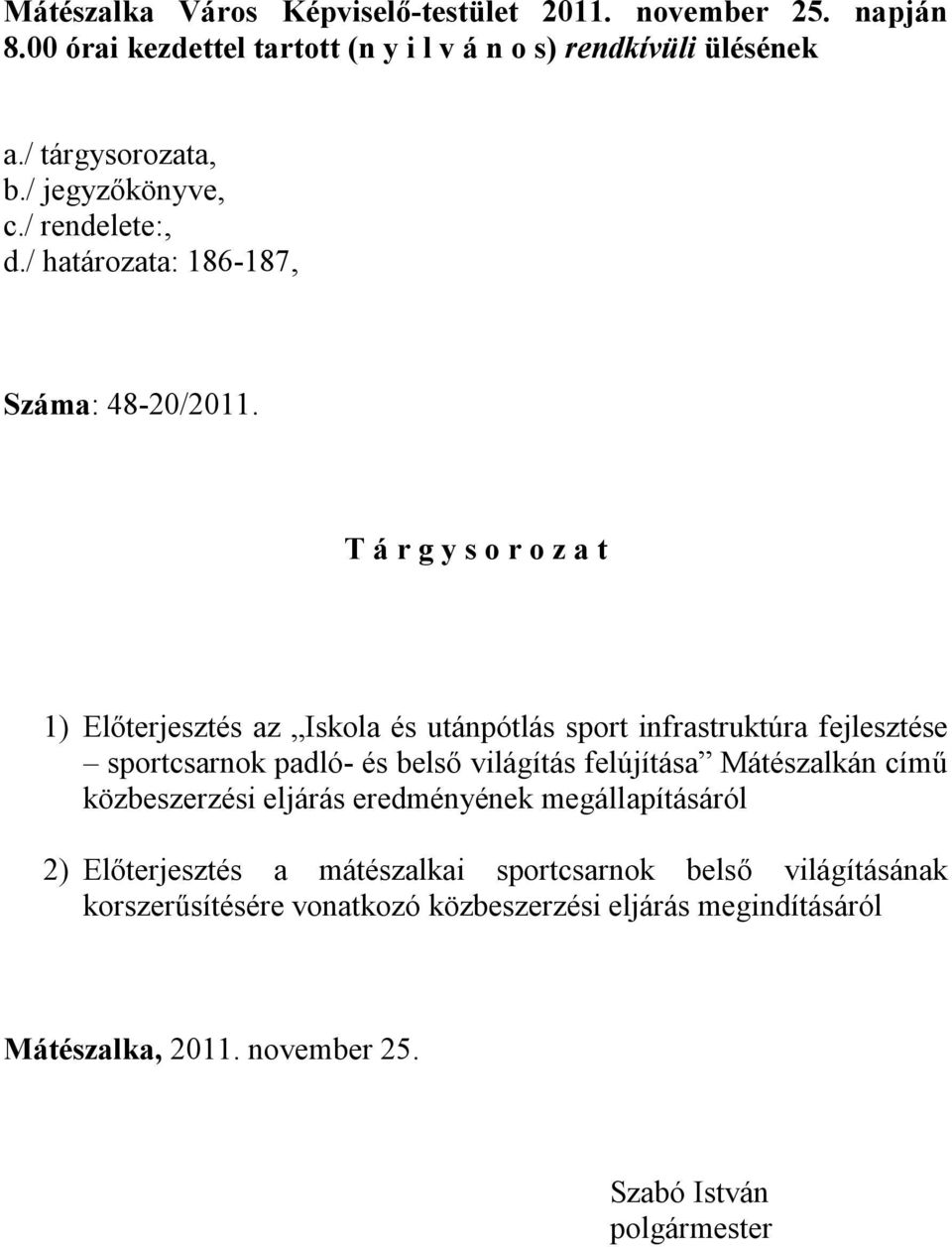 T á r g y s o r o z a t 1) Előterjesztés az Iskola és utánpótlás sport infrastruktúra fejlesztése sportcsarnok padló- és belső világítás felújítása