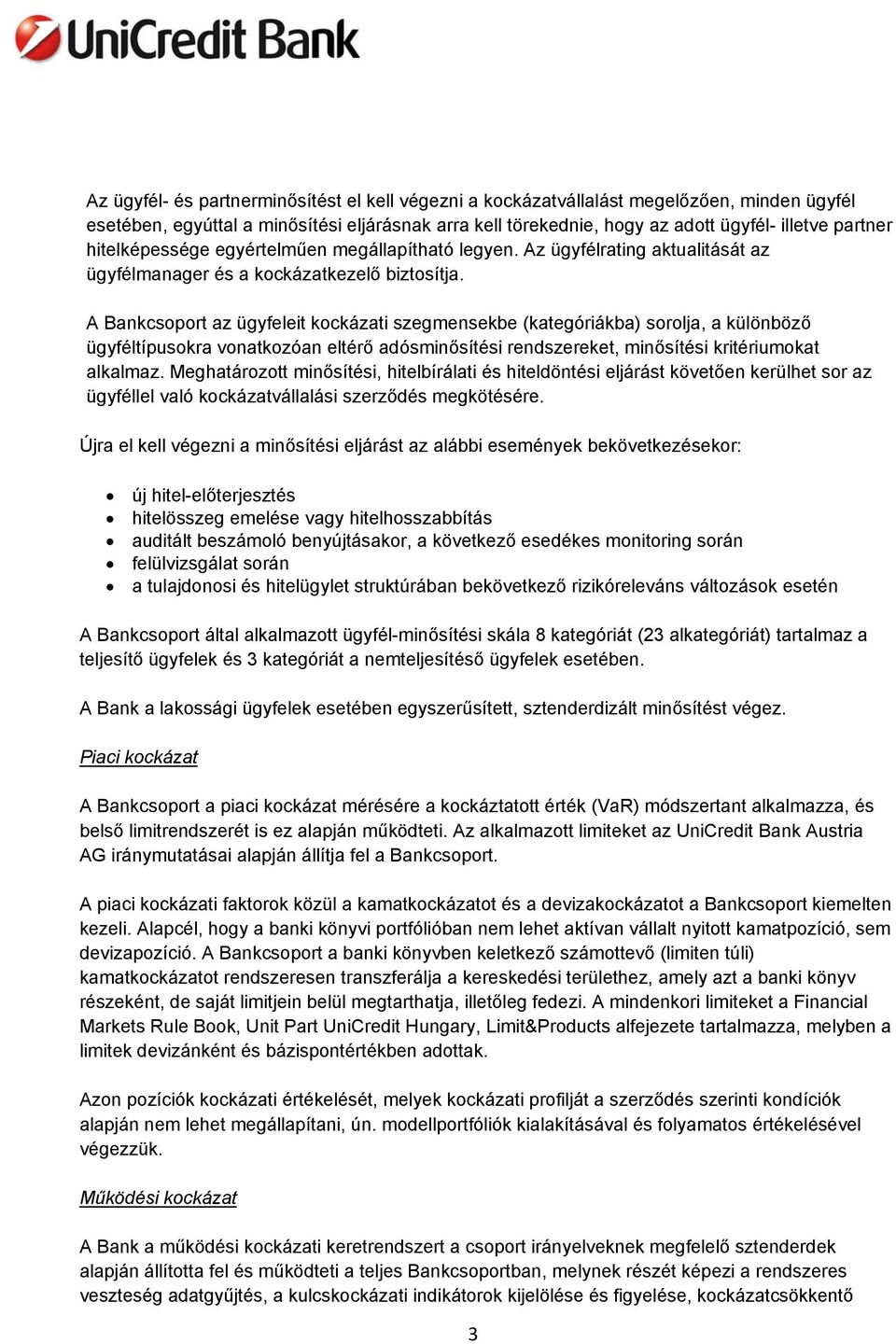 A Bankcsoport az ügyfeleit kockázati szegmensekbe (kategóriákba) sorolja, a különböző ügyféltípusokra vonatkozóan eltérő adósminősítési rendszereket, minősítési kritériumokat alkalmaz.
