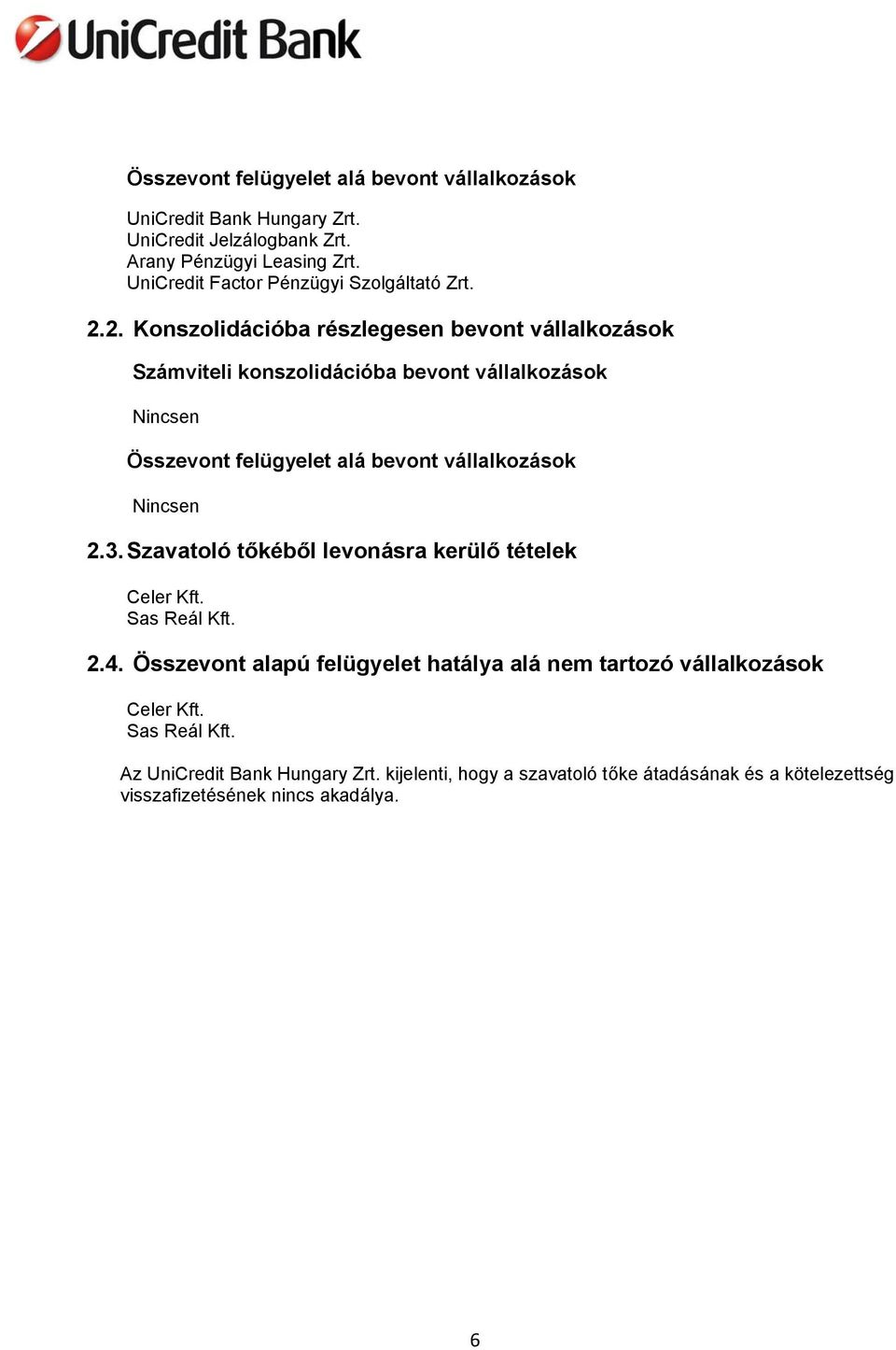 2. Konszolidációba részlegesen bevont vállalkozások Számviteli konszolidációba bevont vállalkozások Nincsen Összevont felügyelet alá bevont vállalkozások