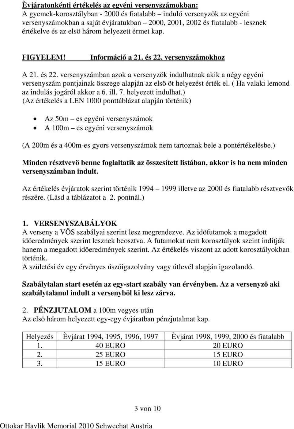 versenyszámokhoz A 21. és 22. versenyszámban azok a versenyzök indulhatnak akik a négy egyéni versenyszám pontjainak összege alapján az elsö öt helyezést érték el.