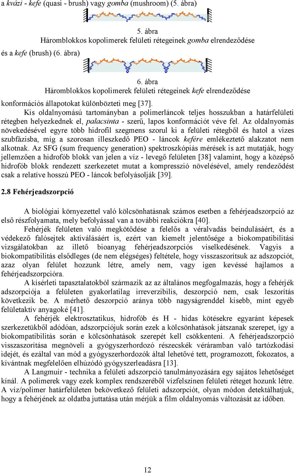 Kis oldalnyomású tartományban a polimerláncok teljes hosszukban a határfelületi rétegben helyezkednek el, palacsinta - szerő, lapos konformációt véve fel.