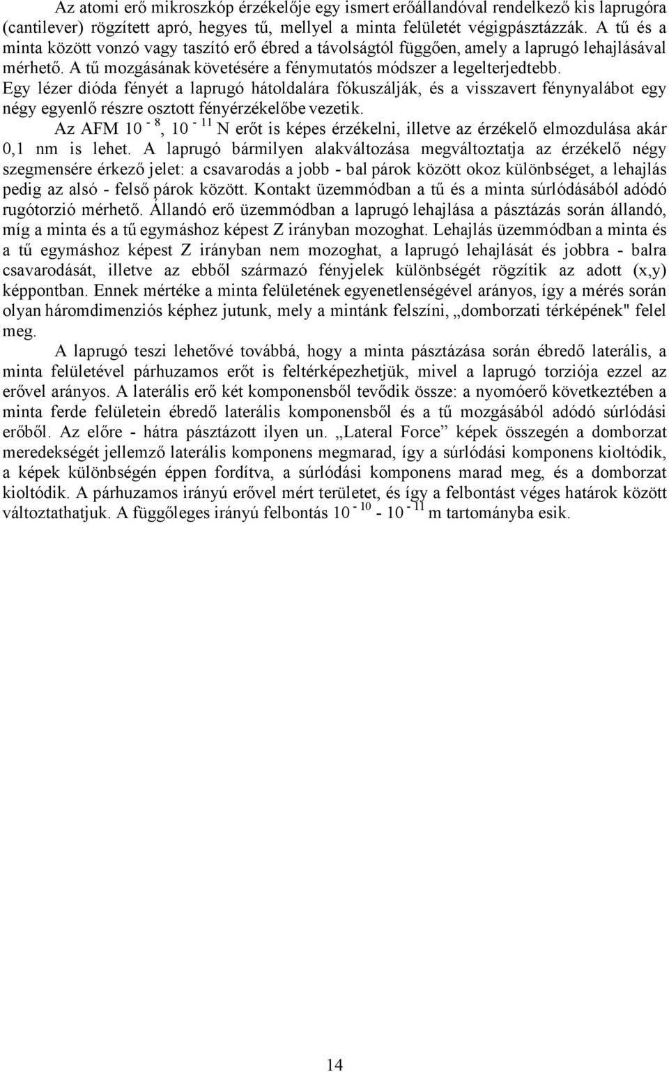 Egy lézer dióda fényét a laprugó hátoldalára fókuszálják, és a visszavert fénynyalábot egy négy egyenlı részre osztott fényérzékelıbe vezetik.