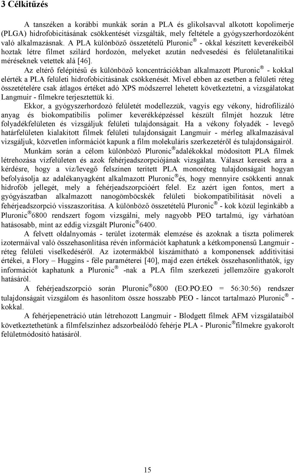 Az eltérı felépítéső és különbözı koncentrációkban alkalmazott Pluronic - kokkal elérték a PLA felületi hidrofobicitásának csökkenését.