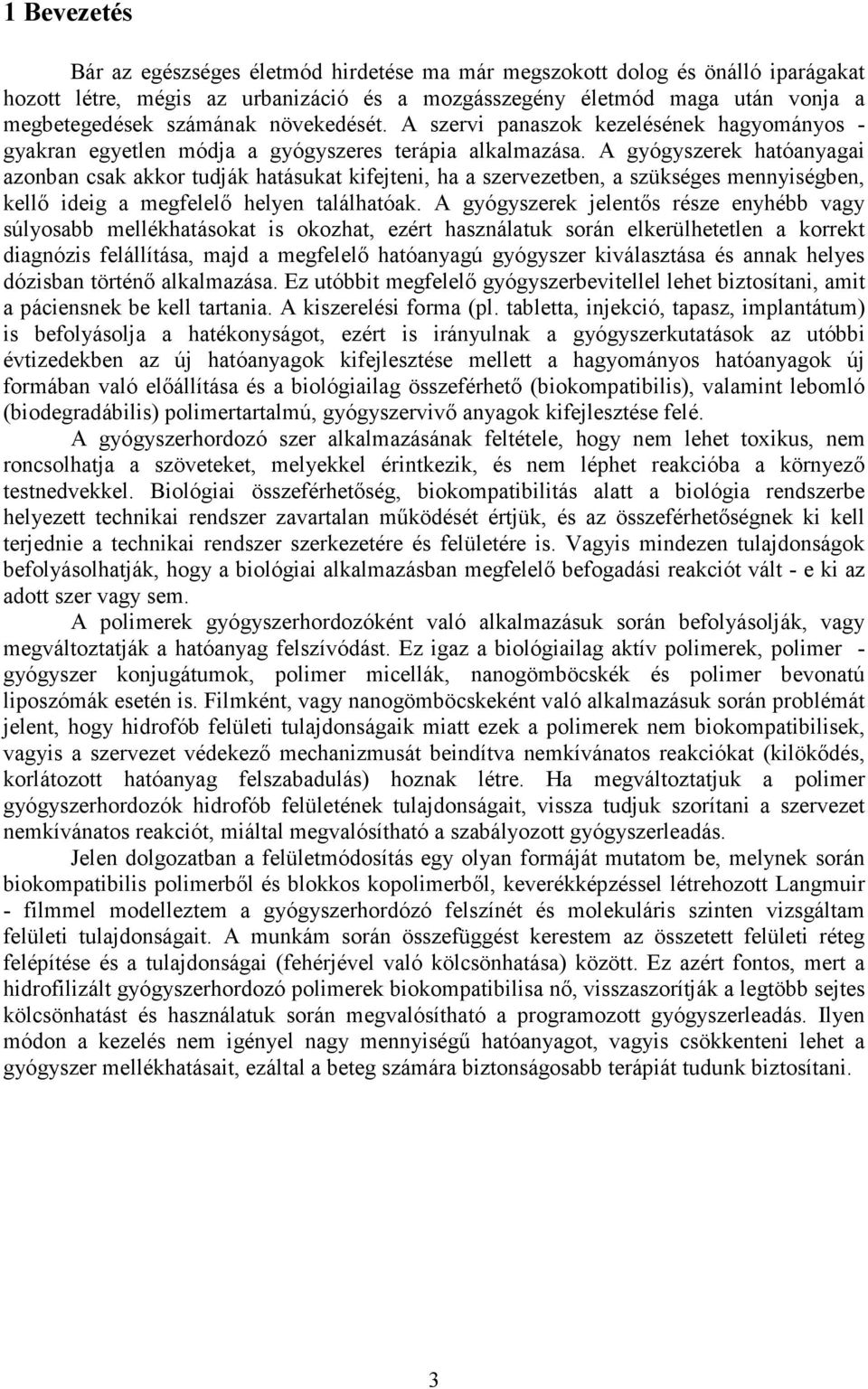 A gyógyszerek hatóanyagai azonban csak akkor tudják hatásukat kifejteni, ha a szervezetben, a szükséges mennyiségben, kellı ideig a megfelelı helyen találhatóak.