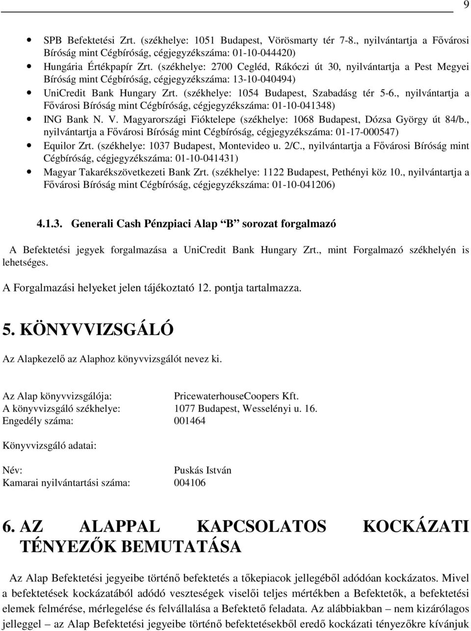 , nyilvántartja a Fıvárosi Bíróság mint Cégbíróság, cégjegyzékszáma: 01-10-041348) ING Bank N. V. Magyarországi Fióktelepe (székhelye: 1068 Budapest, Dózsa György út 84/b.