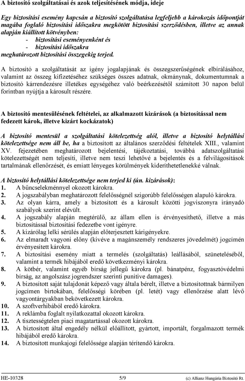 A biztosító a szolgáltatását az igény jogalapjának és összegszerűségének elbírálásához, valamint az összeg kifizetéséhez szükséges összes adatnak, okmánynak, dokumentumnak a biztosító kárrendezésre